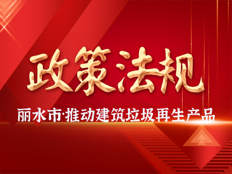 麗水（shuǐ）市推動建築垃圾資源化利用產業發展及再生（shēng）產品推廣應用